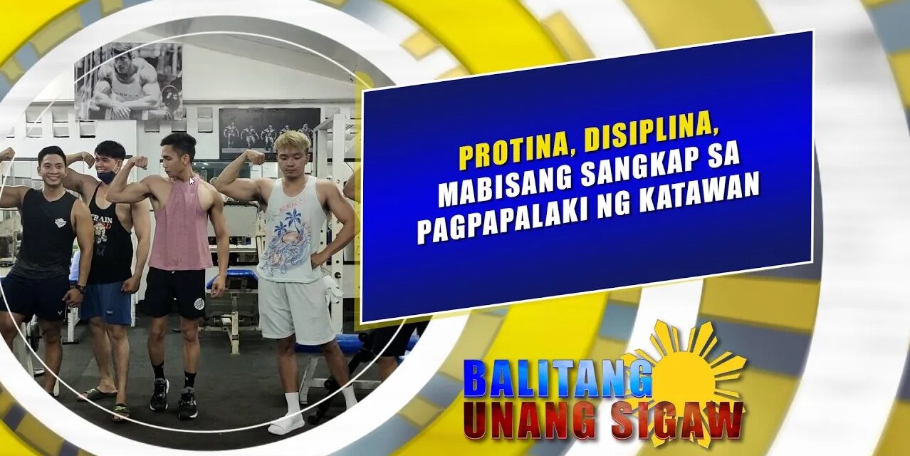 Protina, disiplina, mabisang sangkap sa pagpapalaki ng katawan