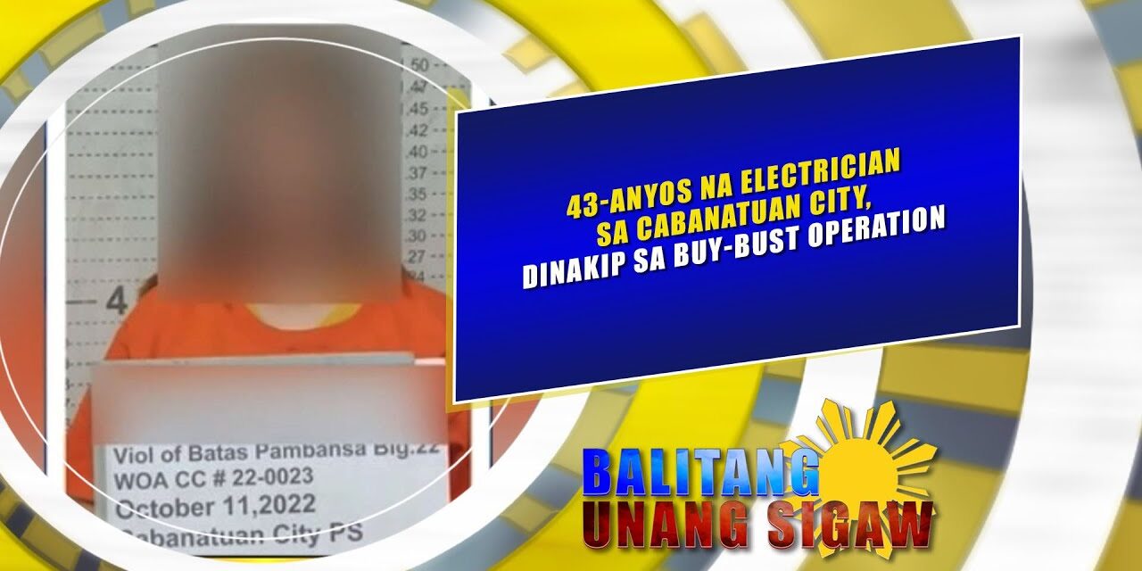 43-ANYOS NA ELECTRICIAN SA CABANATUAN CITY, DINAKIP SA BUY-BUST OPERATION