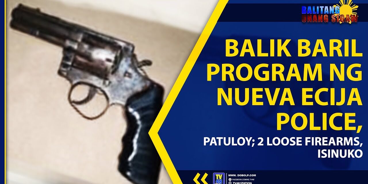 BALIK BARIL PROGRAM NG NUEVA ECIJA POLICE, PATULOY; 2 LOOSE FIREARMS, ISINUKO