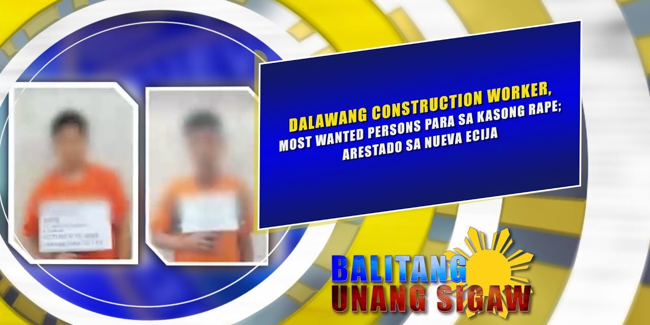 DALAWANG CONSTRUCTION WORKER, MOST WANTED PERSONS PARA SA KASONG RAPE; ARESTADO SA NUEVA ECIJA