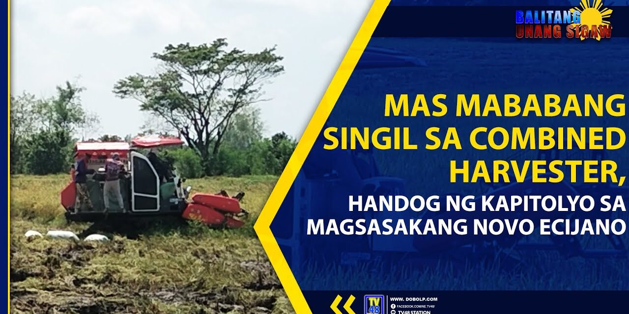 MAS MABABANG SINGIL SA COMBINED HARVESTER, HANDOG NG KAPITOLYO SA MAGSASAKANG NOVO ECIJANO