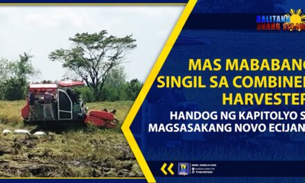 MAS MABABANG SINGIL SA COMBINED HARVESTER, HANDOG NG KAPITOLYO SA MAGSASAKANG NOVO ECIJANO