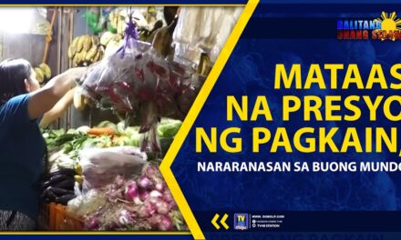 MATAAS NA PRESYO NG PAGKAIN, NARARANASAN SA BUONG MUNDO