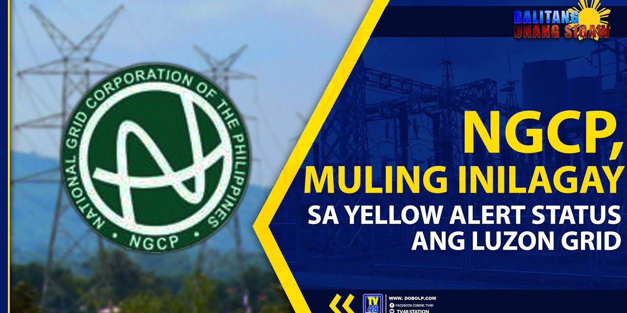 NGCP, MULING INILAGAY SA YELLOW ALERT STATUS ANG LUZON GRID
