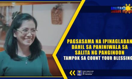 PAGSASAMA NA IPINAGLABAN DAHIL SA PANINIWALA SA SALITA NG PANGINOON, TAMPOK SA COUNT YOUR BLESSINGS