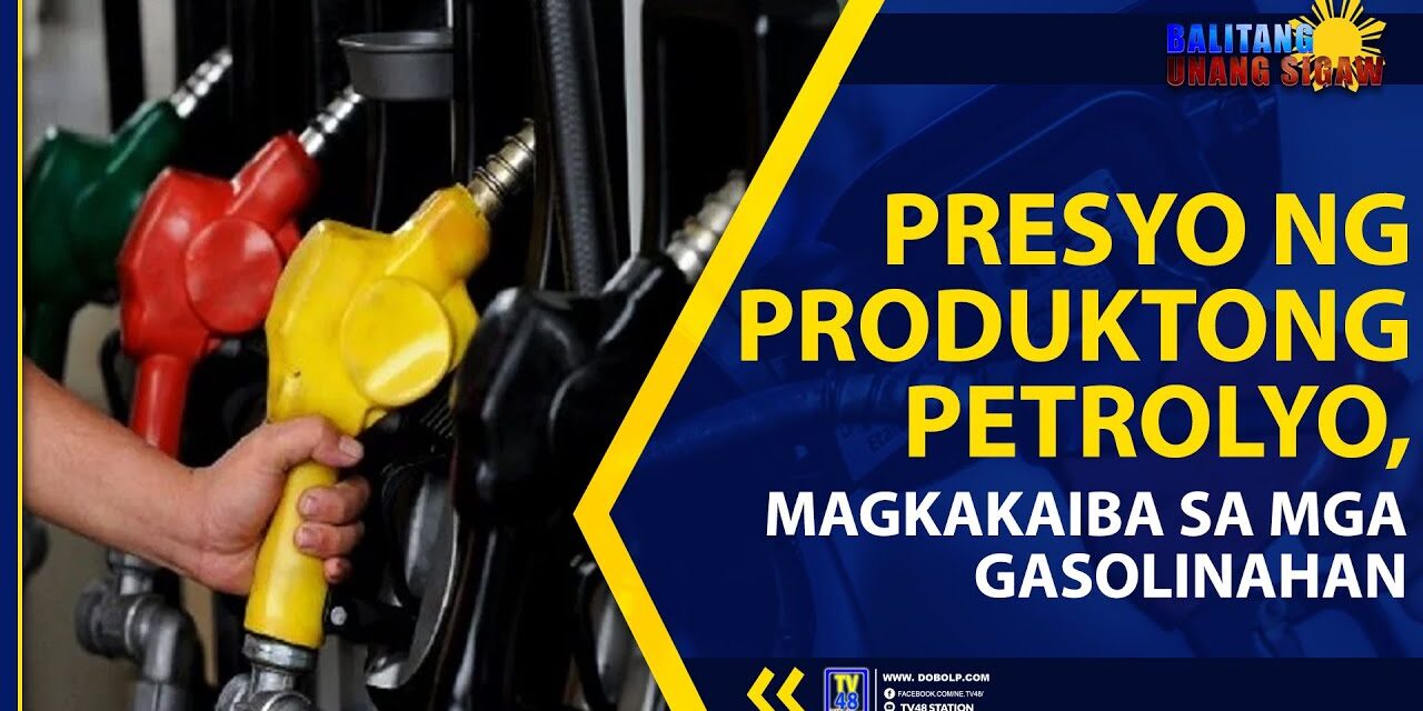 PRESYO NG PRODUKTONG PETROLYO, MAGKAKAIBA SA MGA GASOLINAHAN