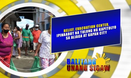 RELIEF, EVACUATION CENTER, IPINAABOT NA TULONG NG KAPITOLYO SA ALIAGA AT GAPAN CITY