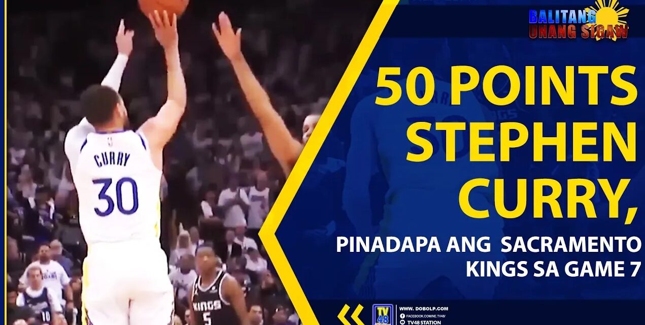 50 POINTS STEPHEN CURRY, PINADAPA ANG SACRAMENTO KINGS SA GAME 7