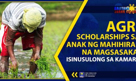 AGRI SCHOLARSHIPS SA ANAK NG MAHIHIRAP NA MAGSASAKA, ISINUSULONG SA KAMARA