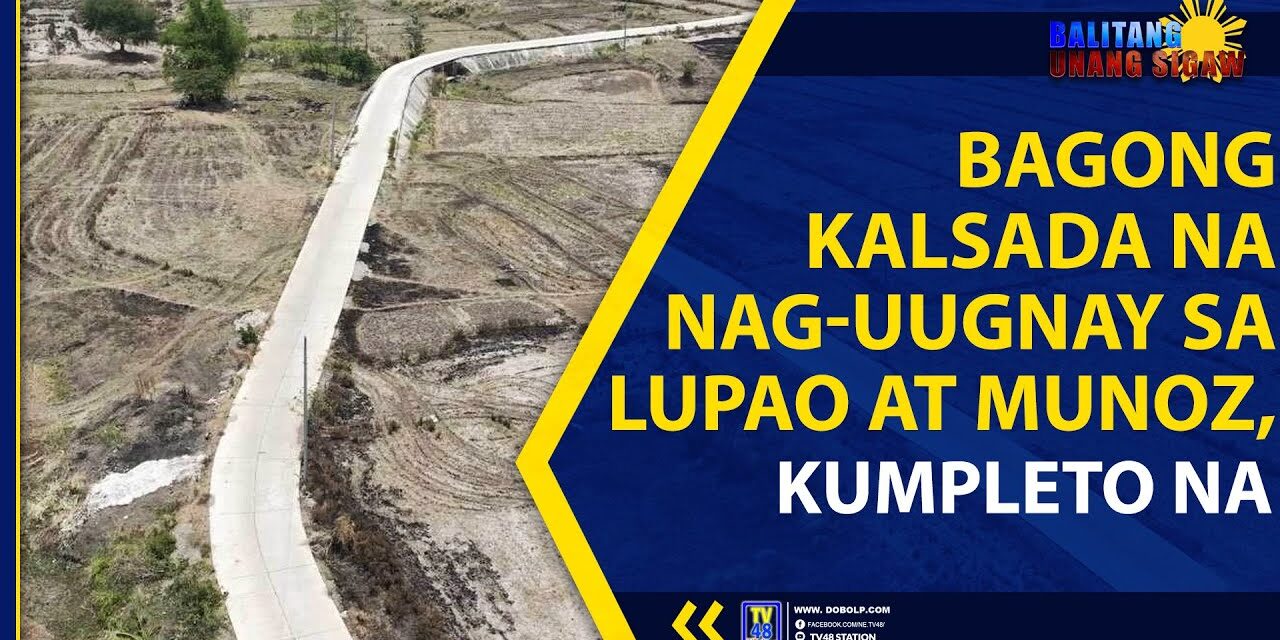 BAGONG KALSADA NA NAG-UUGNAY SA LUPAO AT MUNOZ, KOMPLETO NA