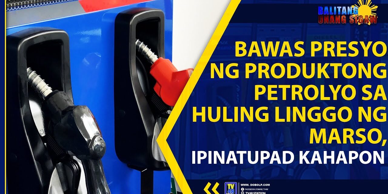 BAWAS PRESYO NG PRODUKTONG PETROLYO SA HULING LINGGO NG MARSO,IPINATUPAD KAHAPON
