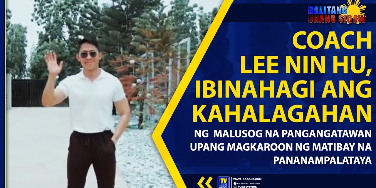 COACH LEE NIN HU, IBINAHAGI ANG KAHALAGAHAN NG MALUSOG NA PANGANGATAWAN