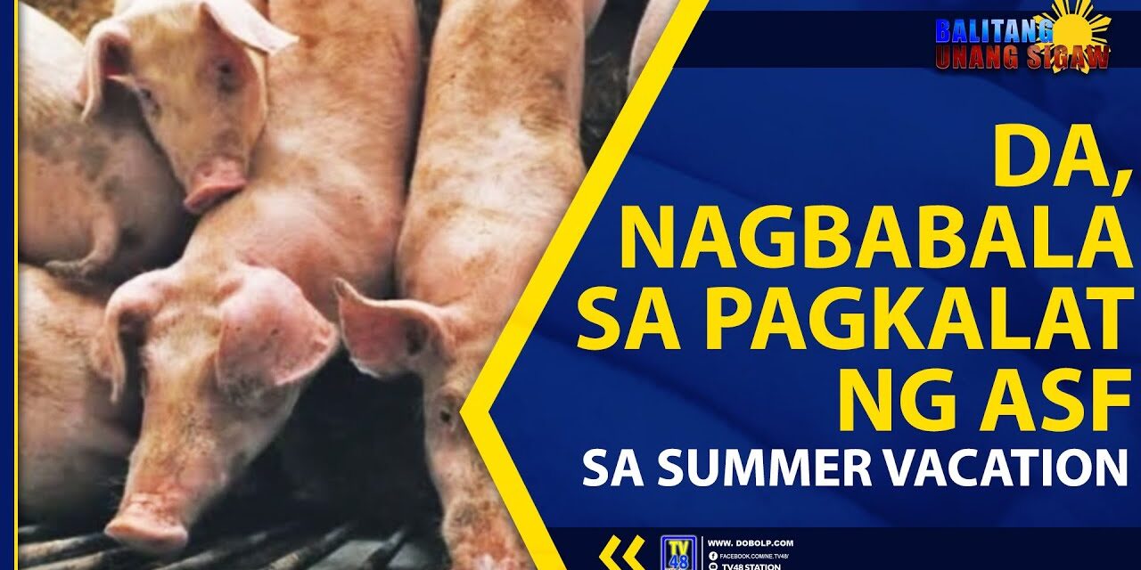 DA, NAGBABALA SA PAGKALAT NG ASF SA SUMMER VACATION