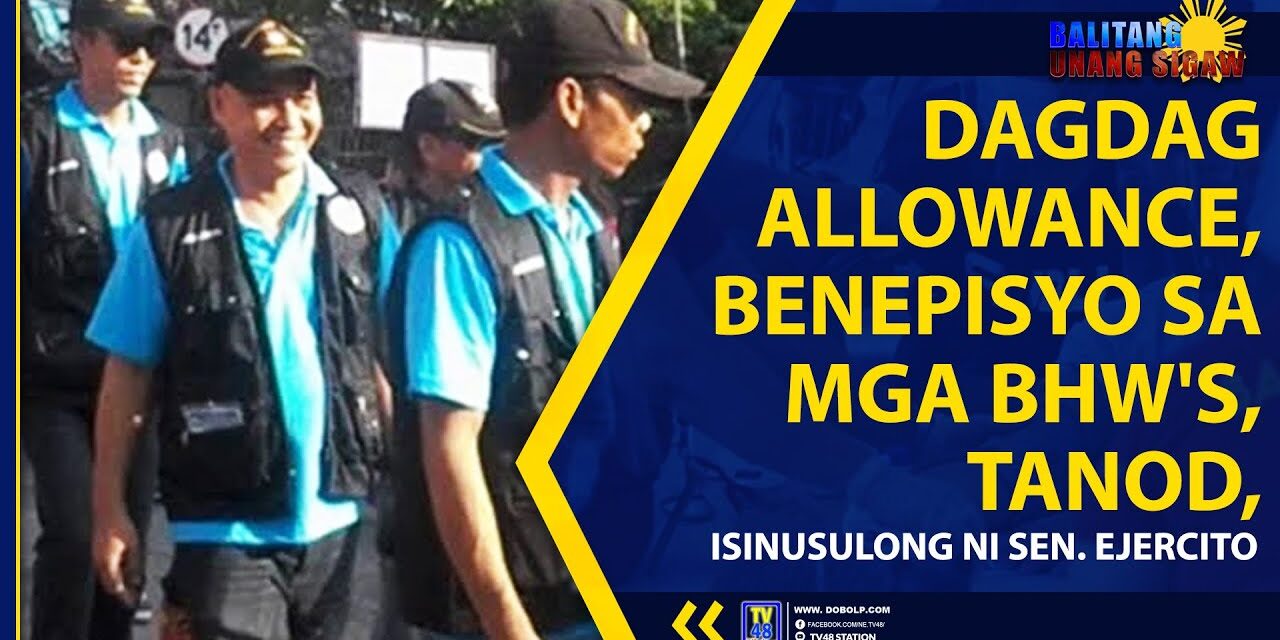 DAGDAG ALLOWANCE, BENEPISYO SA MGA BHW’s, TANOD, ISINUSULONG NI SEN. EJERCITO