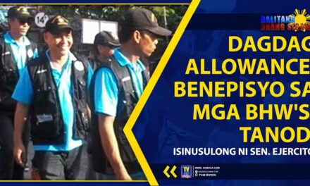 DAGDAG ALLOWANCE, BENEPISYO SA MGA BHW’s, TANOD, ISINUSULONG NI SEN. EJERCITO