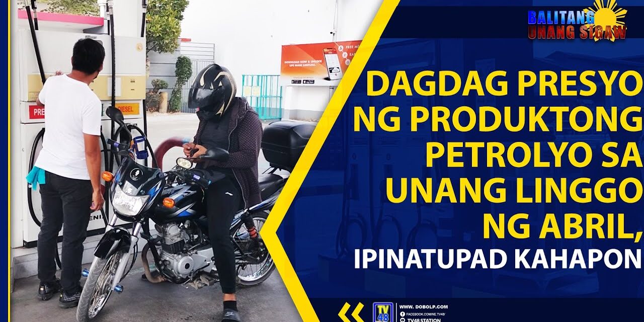 DAGDAG PRESYO NG PRODUKTONG PETROLYO SA UNANG LINGGO NG ABRIL, IPINATUPAD KAHAPON