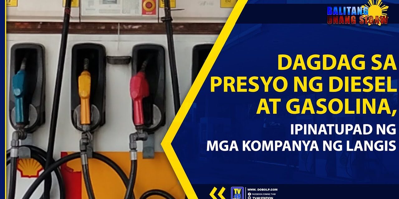 DAGDAG SA PRESYO NG DIESEL AT GASOLINA, IPINATUPAD NG MGA KOMPANYA NG LANGIS
