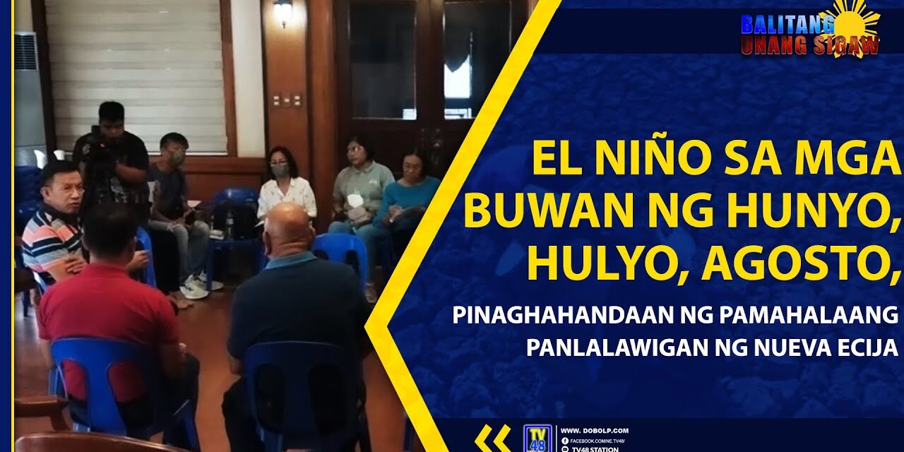EL NIÑO SA MGA BUWAN NG HUNYO, HULYO, AGOSTO, PINAGHAHANDAAN NG PAMAHALAANG PANLALAWIGAN NG NUEVA ECIJA