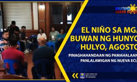 EL NIÑO SA MGA BUWAN NG HUNYO, HULYO, AGOSTO, PINAGHAHANDAAN NG PAMAHALAANG PANLALAWIGAN NG NUEVA ECIJA
