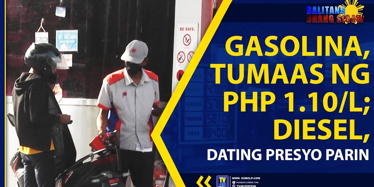 GASOLINA, TUMAAS NG PHP 1.10/L; DIESEL, DATING PRESYO PARIN