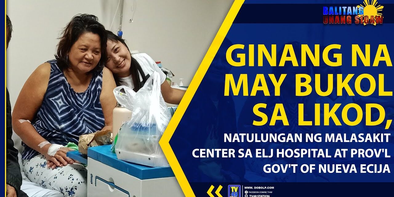 GINANG NA MAY BUKOL SA LIKOD, NATULUNGAN NG MALASAKIT CENTER SA ELJ HOSPITAL AT PROV’L GOV’T OF NUEVA ECIJA
