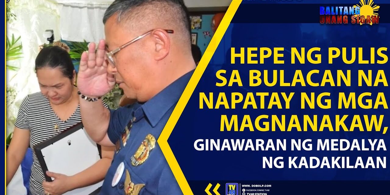 HEPE NG PULIS SA BULACAN NA NAPATAY NG MGA MAGNANAKAW, GINAWARAN NG MEDALYA NG KADAKILAAN