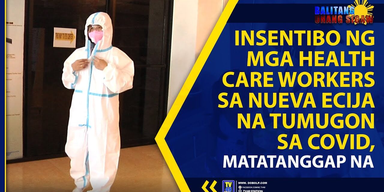 INSENTIBO NG MGA HEALTH CARE WORKERS SA NUEVA ECIJA NA TUMUGON SA COVID, MATATANGGAP NA