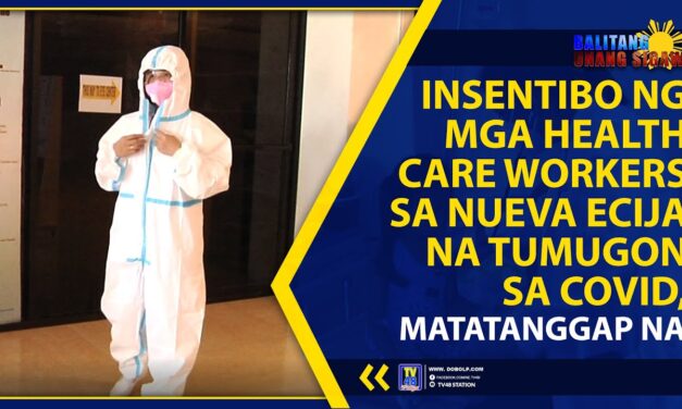 INSENTIBO NG MGA HEALTH CARE WORKERS SA NUEVA ECIJA NA TUMUGON SA COVID, MATATANGGAP NA