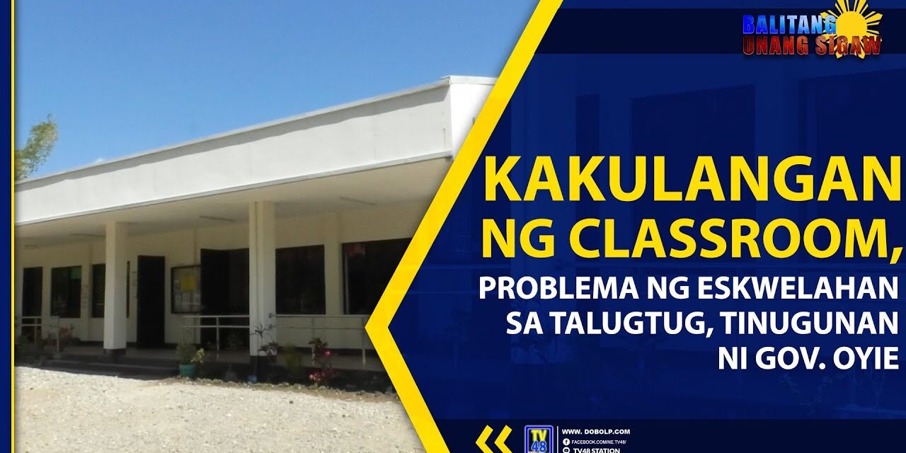 KAKULANGAN NG CLASSROOM, PROBLEMA NG ESKWELAHAN SA TALUGTUG, TINUGUNAN NI GOV. OYIE