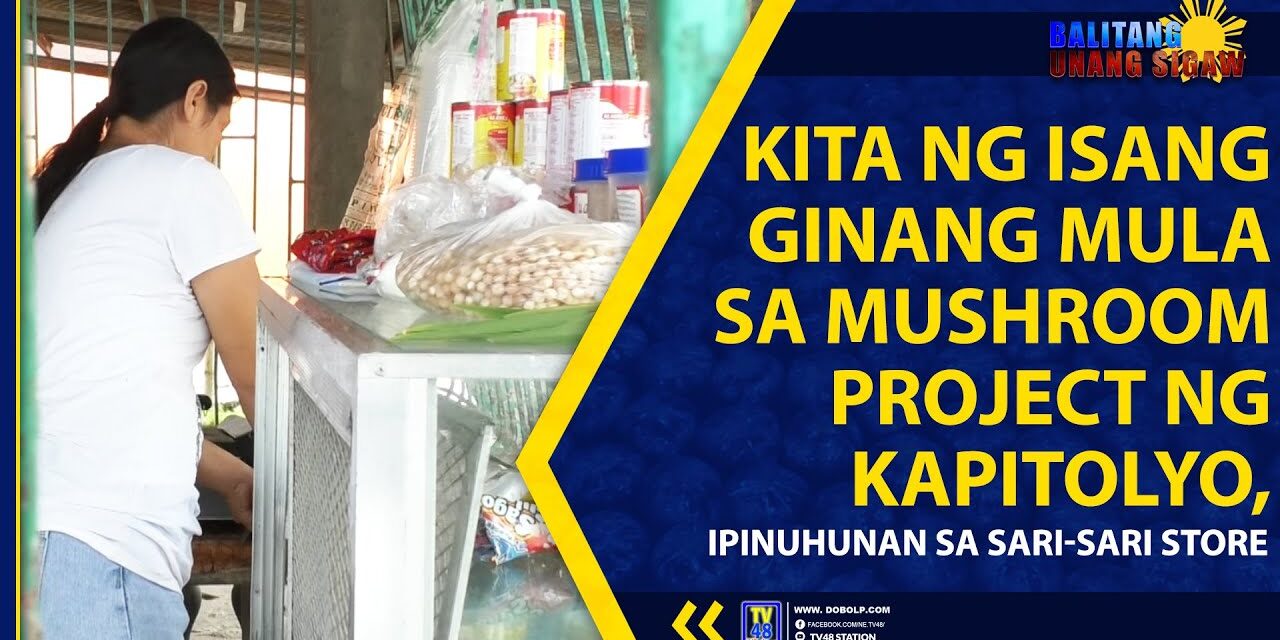 KITA NG ISANG GINANG MULA SA MUSHROOM PROJECT NG KAPITOLYO, IPINUHUNAN SA SARI-SARI STORE