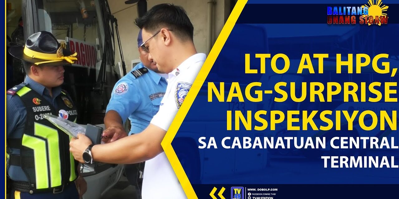 LTO AT HPG, NAG-SURPRISE INSPEKSIYON SA CABANATUAN CENTRAL TERMINAL