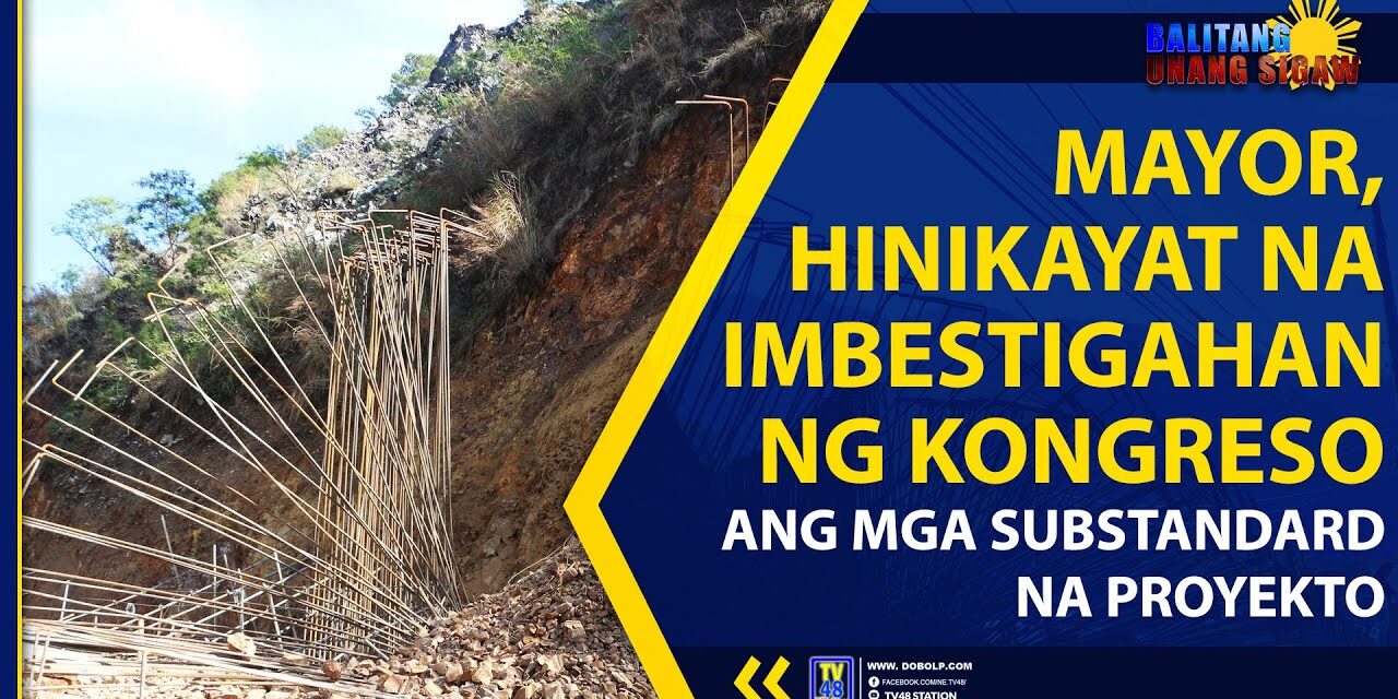MAYOR, HINIKAYAT NA IMBESTIGAHAN NG KONGRESO ANG MGA SUBSTANDARD NA PROYEKTO