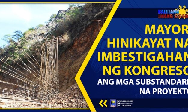 MAYOR, HINIKAYAT NA IMBESTIGAHAN NG KONGRESO ANG MGA SUBSTANDARD NA PROYEKTO