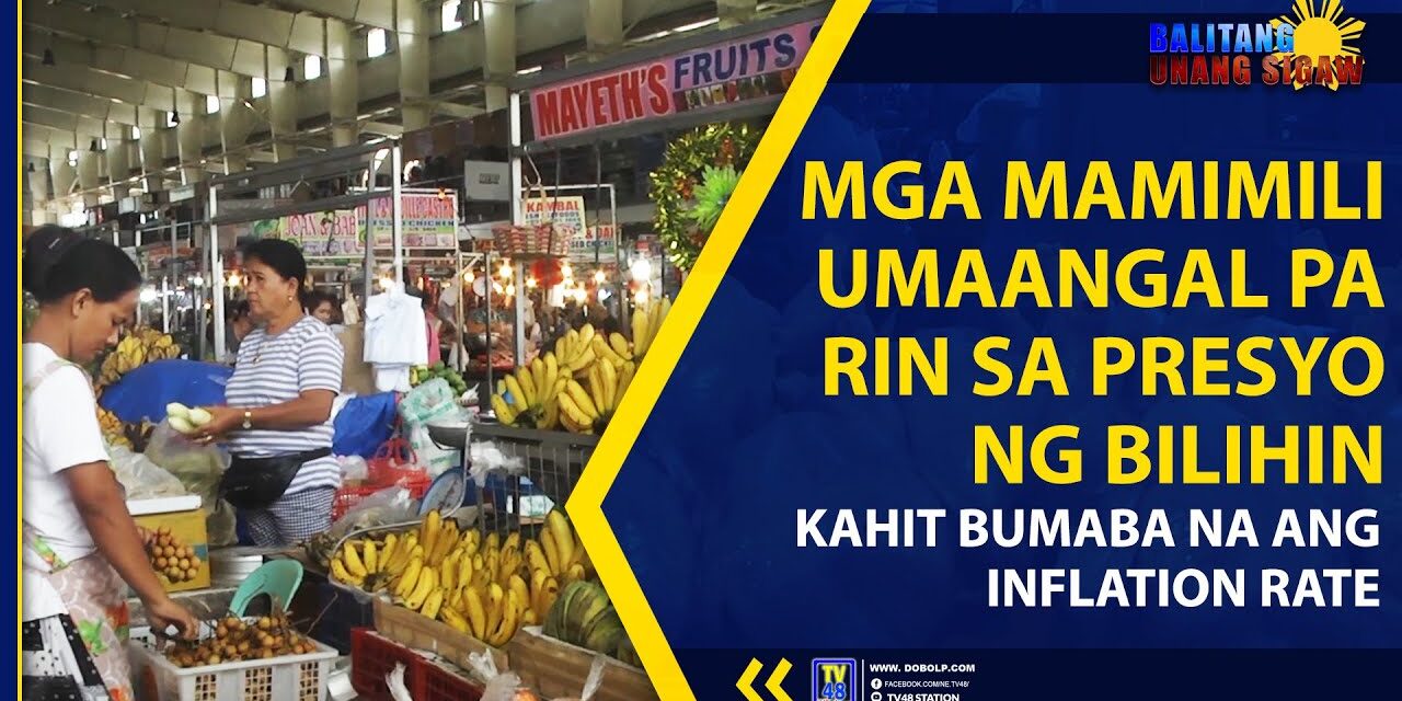 MGA MAMIMILI, UMAANGAL PA RIN SA PRESYO NG BILIHIN KAHIT BUMABA NA ANG INFLATION RATE