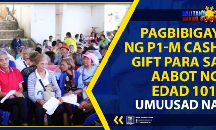 PAGBIBIGAY NG P1-M CASH GIFT PARA SA AABOT NG EDAD 101, UMUUSAD NA