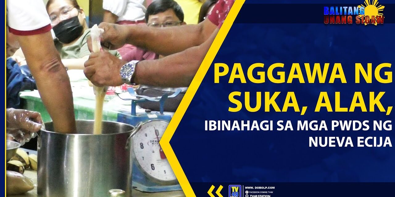 PAGGAWA NG SUKA, ALAK, IBINAHAGI SA MGA PWDs NG NUEVA ECIJA
