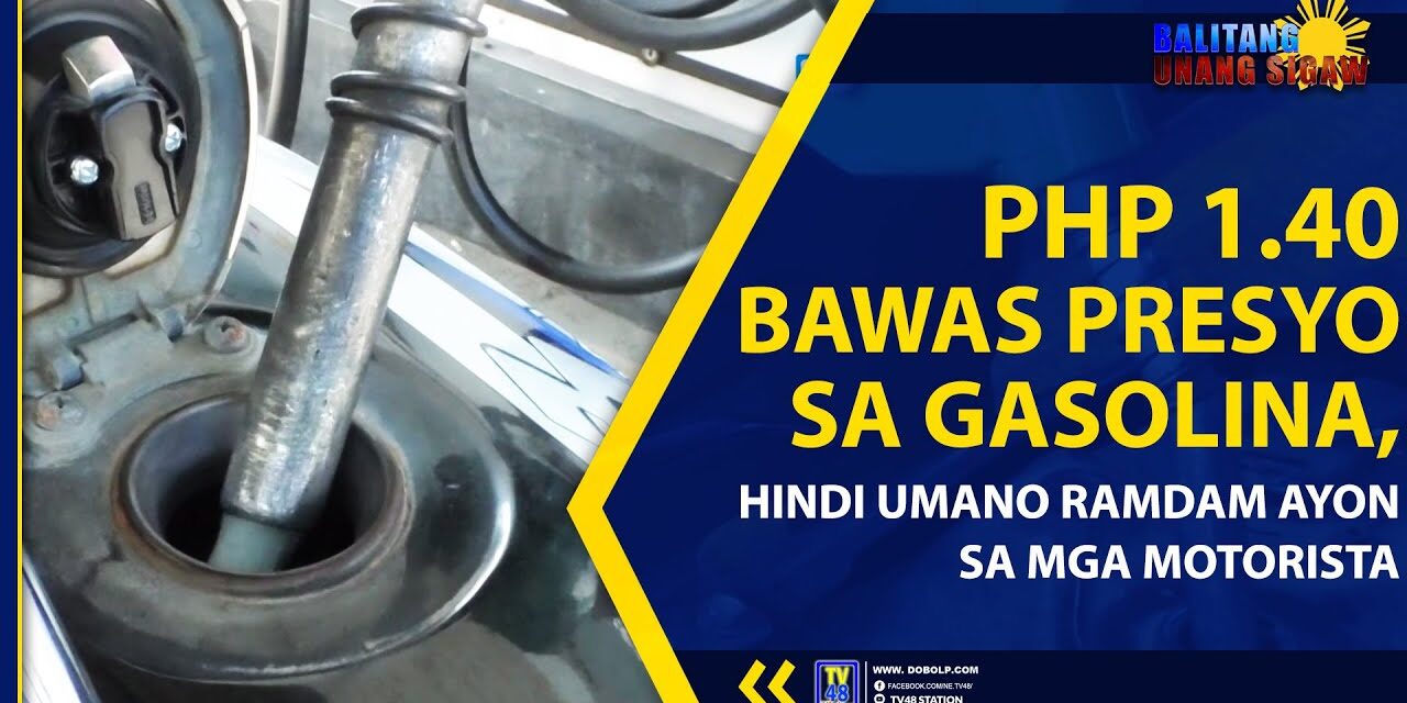 PHP 1.40 BAWAS PRESYO SA GASOLINA ,HINDI RAMDAM NG MGA MOTORISTA