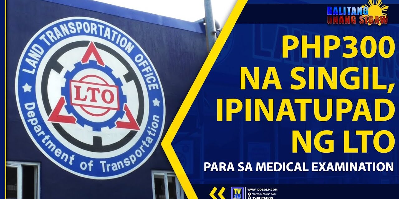 PHP 300 NA SINGIL, IPINATUPAD NG LTO PARA SA MEDICAL EXAMINATION