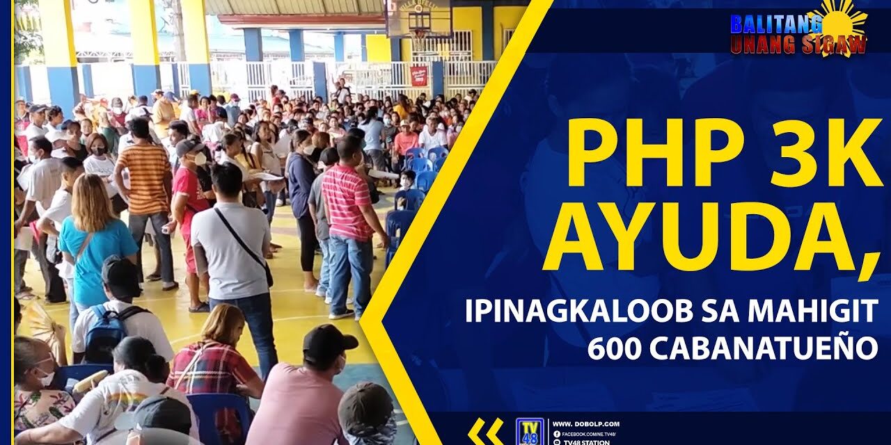 PHP 3K AYUDA, IPINAGKALOOB SA MAHIGIT 600 CABANATUEÑO