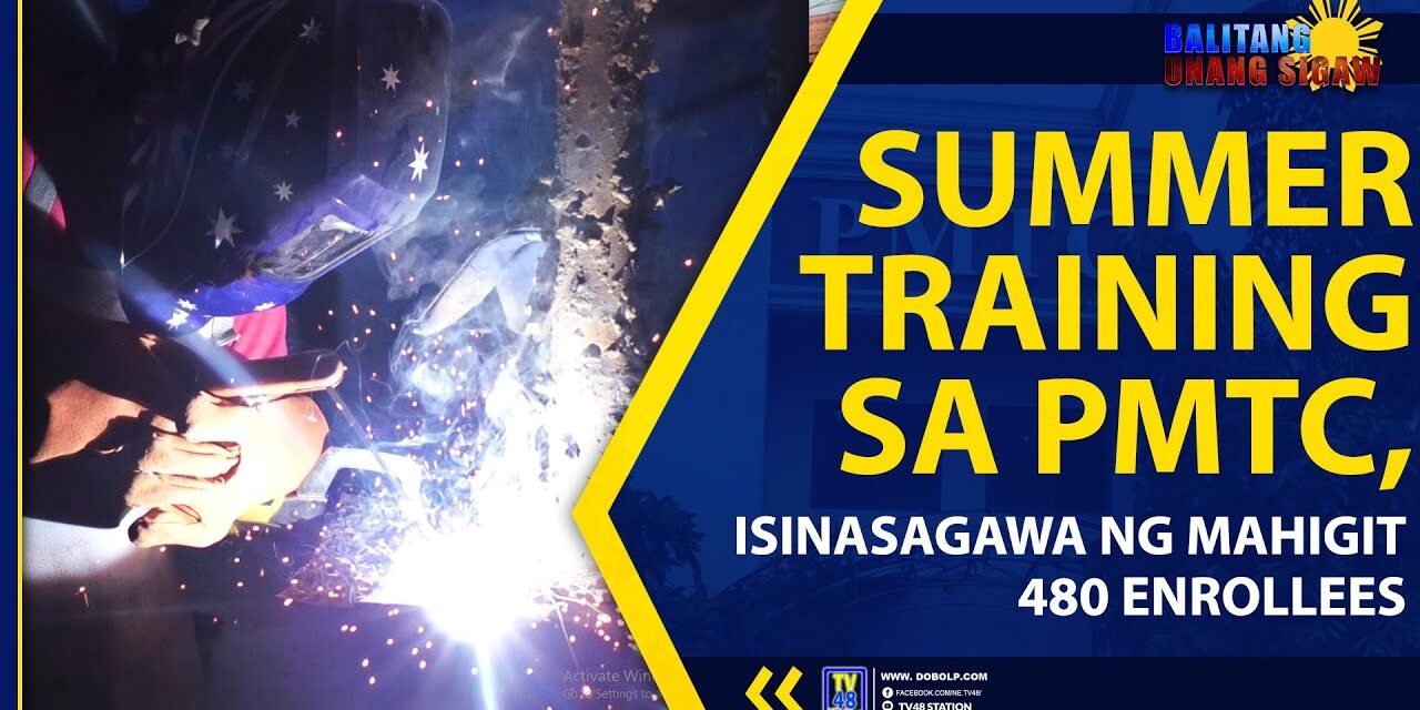 SUMMER TRAINING SA PMTC, ISINASAGAWA NG MAHIGIT 480 ENROLLEES