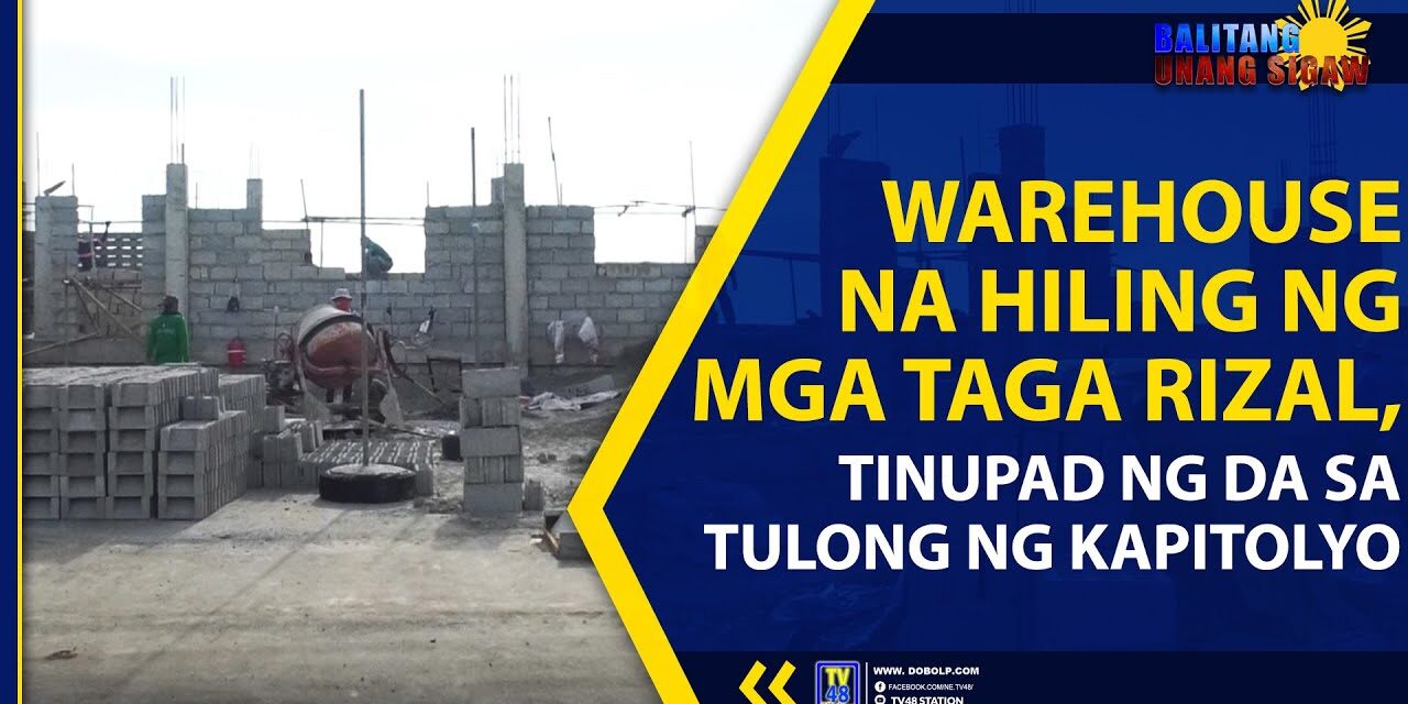 WAREHOUSE NA HILING NG MGA TAGA RIZAL, TINUPAD NG DA SA TULONG NG KAPITOLYO