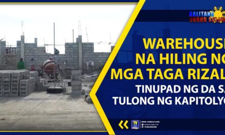 WAREHOUSE NA HILING NG MGA TAGA RIZAL, TINUPAD NG DA SA TULONG NG KAPITOLYO