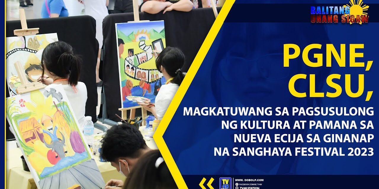 PGNE, CLSU, MAGKATUWANG SA PAGSUSULONG NG KULTURA AT PAMANA SA NUEVA ECIJA SA GINANAP NA SANGHAYA FESTIVAL 2023