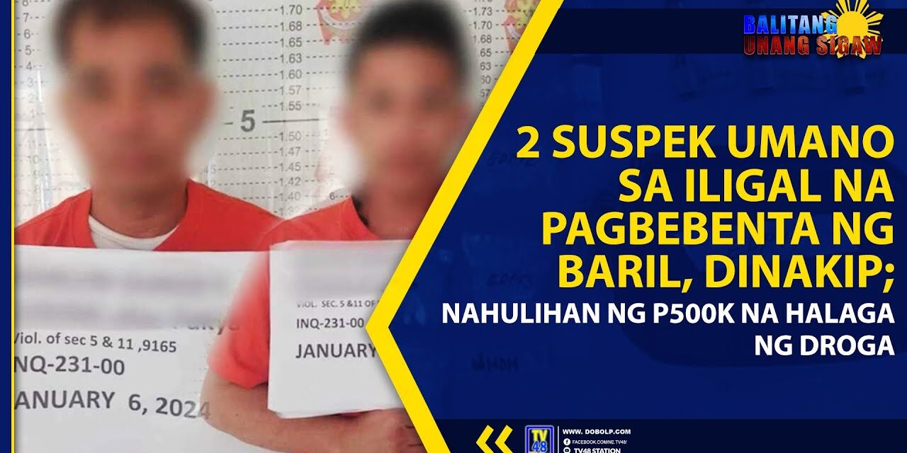 2 SUSPEK UMANO SA ILIGAL NA PAGBEBENTA NG BARIL, DINAKIP; NAHULIHAN NG P500K NA HALAGA NG DROGA