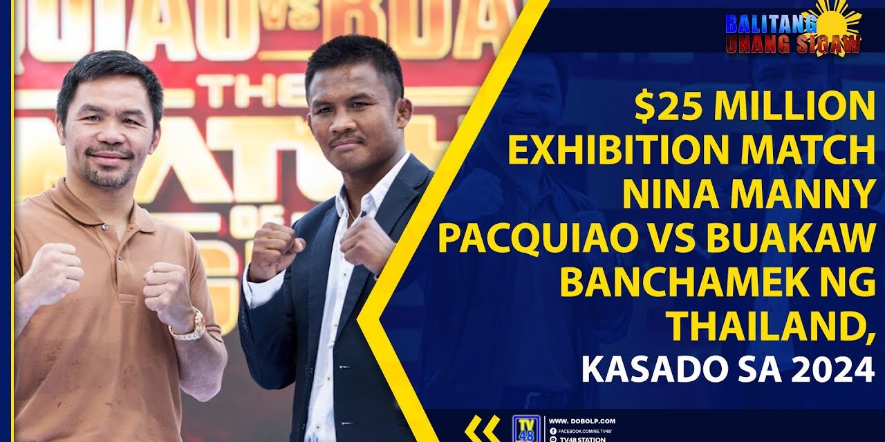 $25-MILLION EXHIBITION MATCH NINA MANNY PACQUIAO VS BUAKAW BANCHAMEK NG THAILAND, KASADO SA 2024