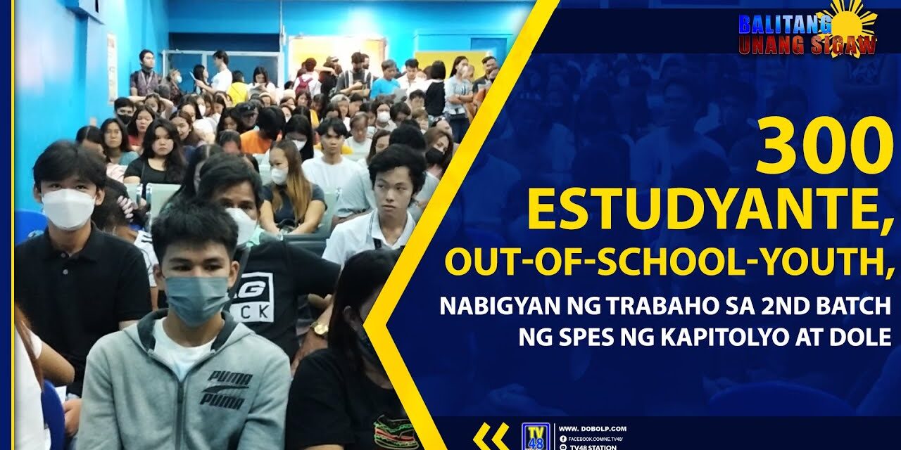 300 ESTUDYANTE, OUT-OF-SCHOOL-YOUTH, NABIGYAN NG TRABAHO SA 2ND BATCH NG SPES NG KAPITOLYO AT DOLE