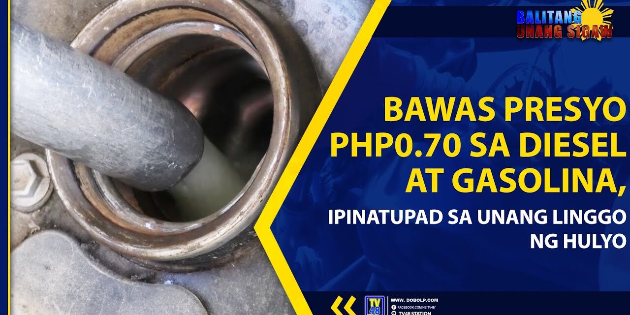BAWAS PRESYO PHP 0.70 SA DIESEL AT GASOLINA, IPINATUPAD SA UNANG LINGGO NG HULYO