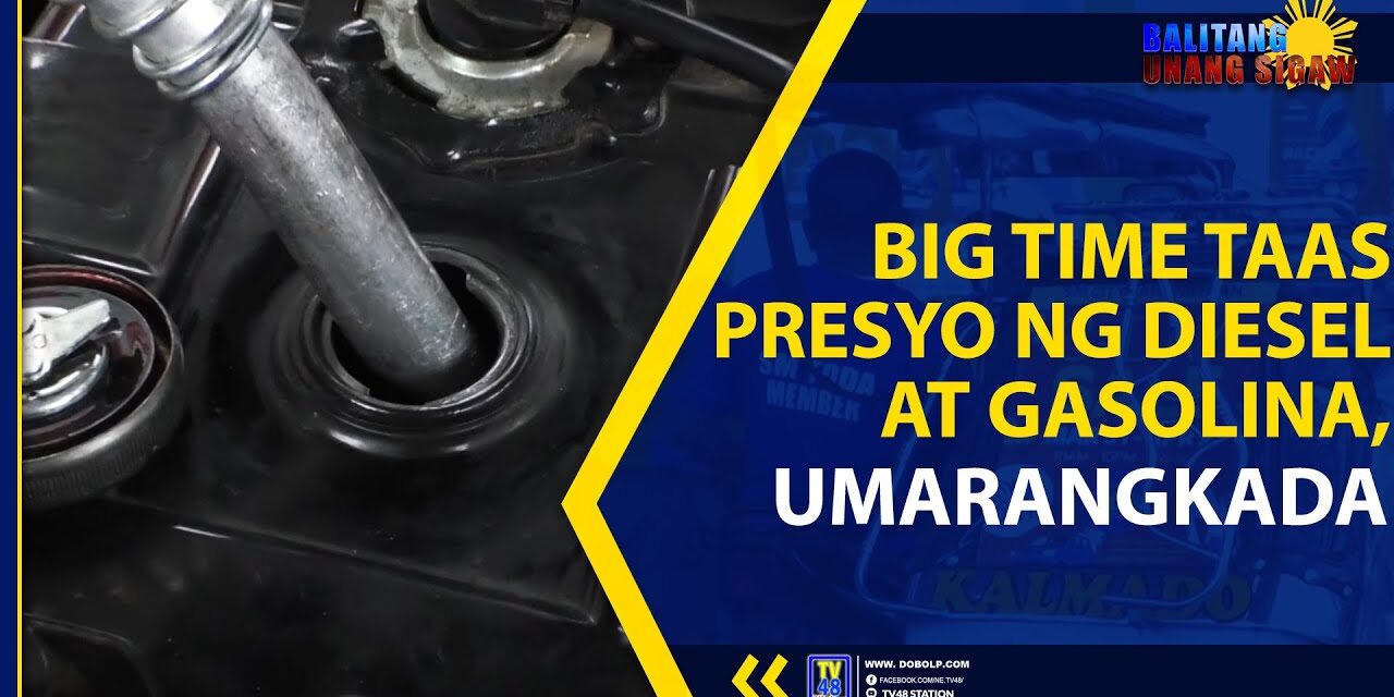 BIG TIME TAAS PRESYO NG DIESEL AT GASOLINA, UMARANGKADA