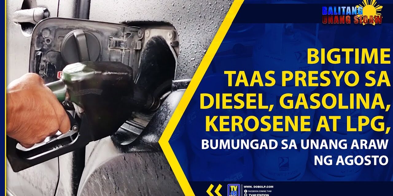 BIGTIME TAAS PRESYO SA DIESEL, GASOLINA, KEROSENE AT LPG, BUMUNGAD SA UNANG ARAW NG AGOSTO