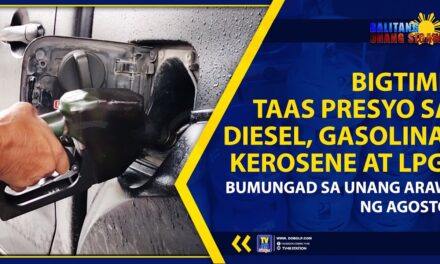 BIGTIME TAAS PRESYO SA DIESEL, GASOLINA, KEROSENE AT LPG, BUMUNGAD SA UNANG ARAW NG AGOSTO